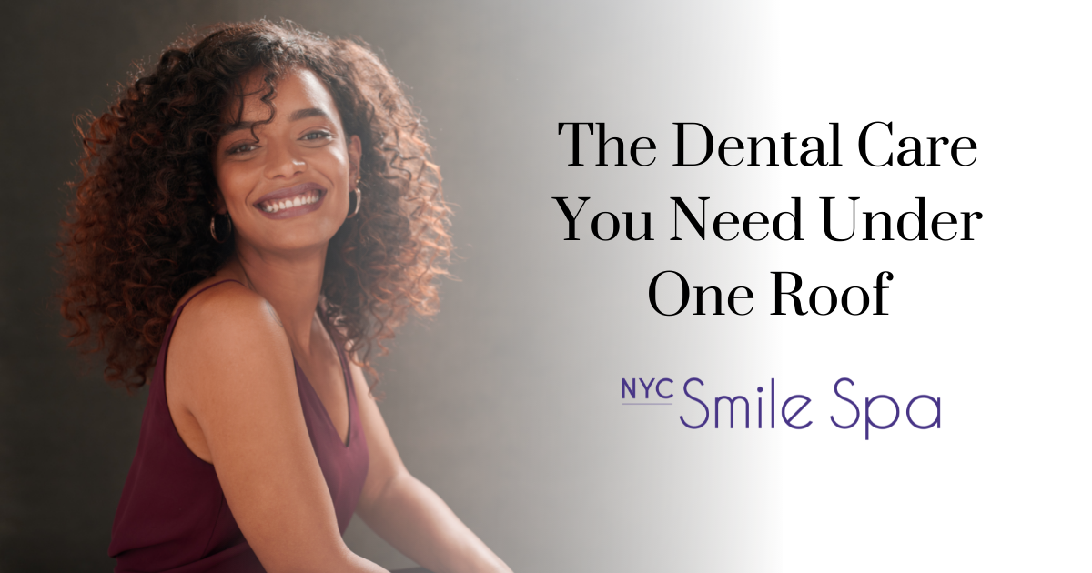 The Dental Care You Need Under One Roof NYC Smile Spa Upper East Side
